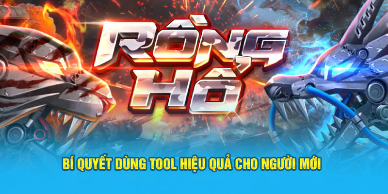 Tool Rồng Hổ - Sự Lựa Chọn Hoàn Hảo Cho Game Thủ 4 Kinh nghiệm dùng tool rồng hổ chơi thắng lớn cho người mới