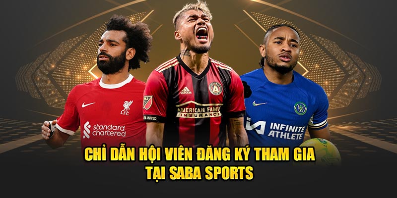 Saba Sports – Khám Phá Nền Tảng Cá Cược Thể Thao Đỉnh Cao 4 chi dan hoi vien dang ky tham gia tai saba sports
