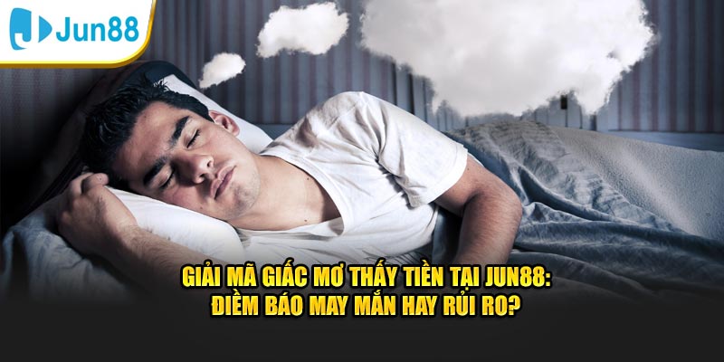 Giải Mã Việc Nằm Mơ Thấy Tiền, Điềm Báo May Mắn Hay Rủi Ro? 5 Nằm mơ thấy tiền có ý nghĩa gì