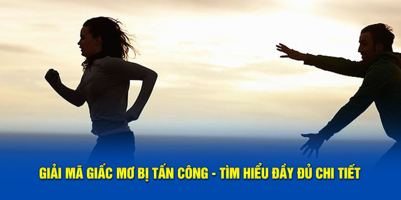 Giải Mã Giấc Mơ Bị Tấn Công - 3 Ý Nghĩa Chính Khi Mơ Bị Đánh 2 Giải mã giấc mơ bị tấn công
